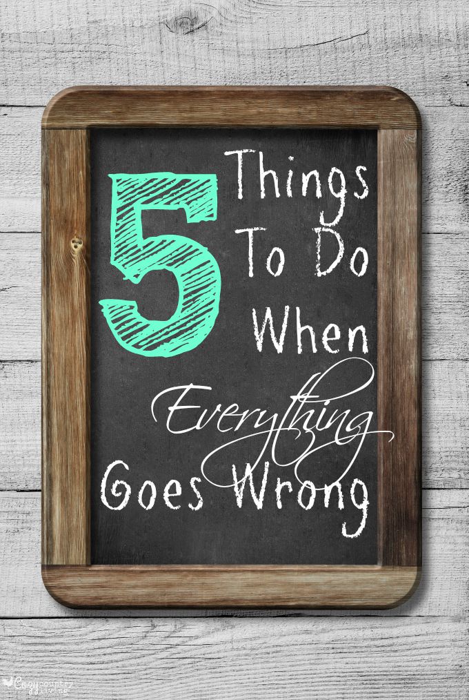 5 Things To Do When Everything Goes Wrong Inspiration